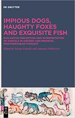 Impious Dogs Ridiculous Monkeys and Exquisite Fish Evaluative Perception and Interpretation of Animals in Ancient and Medieval Mediterranean Thought