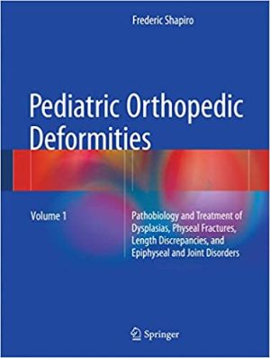 Pediatric Orthopedic Deformities Volume 1 Pathobiology and Treatment of Dysplasias Physeal Fractures Length Discrepancies and Epiphyseal and Joint Disorders