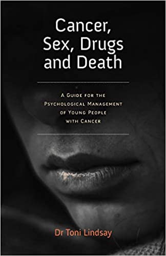 Cancer Sex Drugs and Death A Clinician Guide to the Psychological Management of Young People with Cancer