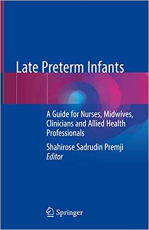 Late Preterm Infants A Guide for Nurses Midwives Clinicians and Allied Health Professionals