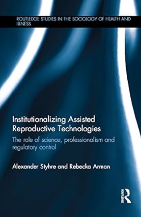 Institutionalizing Assisted Reproductive Technologies The Role of Science Professionalism and Regulatory Control