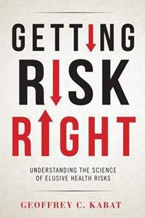 Getting Risk Right Understanding the Science of Elusive Health Risks