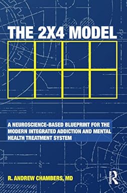 The 2 x 4 Model A Neuroscience Based Blueprint for the Modern Integrated Addiction and Mental Health Treatment System