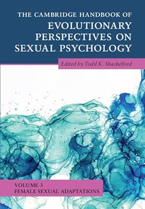 The Cambridge Handbook of Evolutionary Perspectives on Sexual Psychology: Volume 3, Female Sexual Adaptations
