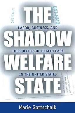 The Shadow Welfare State Labor Business and the Politics of Health Care in the United States