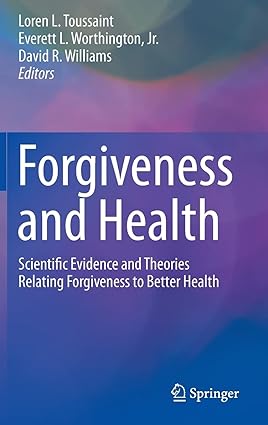 Forgiveness and Health Scientific Evidence and Theories Relating Forgiveness to Better Health