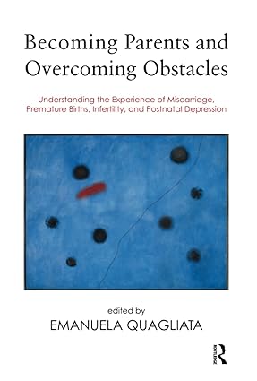 Becoming Parents and Overcoming Obstacles Understanding the Experience of Miscarriage Premature Births Infertility and Postnatal Depression