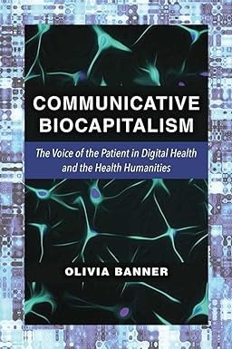 Communicative Biocapitalism The Voice of the Patient in Digital Health and the Health Humanities