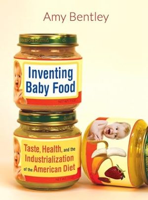 Inventing Baby Food Taste Health and the Industrialization of the American Diet