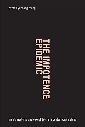 The Impotence Epidemic Mens Medicine and Sexual Desire in Contemporary China