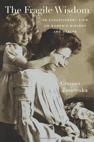 The Fragile Wisdom An Evolutionary View on Women s Biology and Health