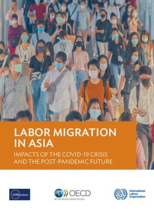 Labor migration in Asia  impacts of the COVID 19 crisis and the post pandemic future
