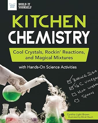 Kitchen Chemistry Cool Crystals Rockin Reactions and Magical Mixtures with HandsOn Science Activities