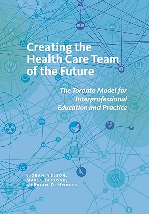 Creating the Health Care Team of the Future The Toronto Model for Interprofessional Education and Practice
