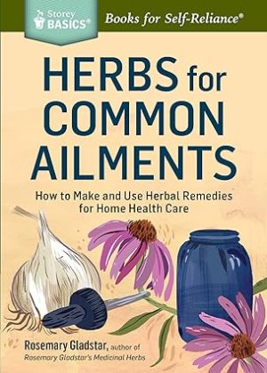 Herbs for Common Ailments How to Make and Use Herbal Remedies for Home Health Care