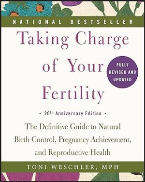 Taking Charge of Your Fertility 20th Anniversary Edition The Definitive Guide to Natural Birth Control Pregnancy Achievement and Reproductive Health
