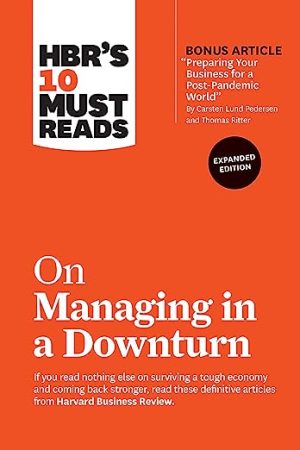 HBRs 10 Must Reads on Managing in a Downturn Expanded