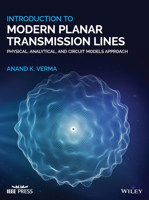 Introduction To Modern Planar Transmission Lines Physical Analytical and Circuit Models Approach